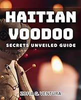 Haitian Voodoo Secrets Unveiled Guide: Uncover the Ancient Mysteries of Haitian Voodoo with This Comprehensive Guide B0D98DDQ5N Book Cover