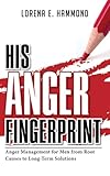His Anger Fingerprint: Anger Management for Men from Root Causes to Long-Term Solutions (The Fingerprint Series)