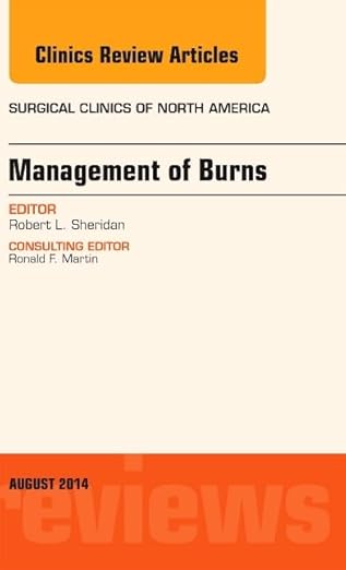 Management of Burns, An Issue of Surgical Clinics (Volume 94-4) (The Clinics: Surgery, Volume 94-4)