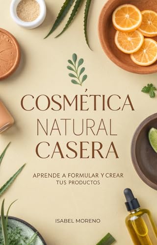 Cosmética Natural Casera: Aprende A Formular Y Crear Tus Productos