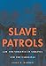Slave Patrols: Law and Violence in Virginia and the Carolinas (Harvard Historical Studies)