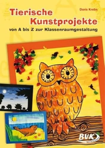 Tierische Kunstprojekte von A bis Z für die Klassenraumgestaltung: ab 1. Klasse
