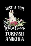  Just a Girl Who Loves Turkish Angora: Perfect Turkish Angora Lover Gift For Girl. Cute Notebook for Turkish Angora Lover. Gift it to your Sister, ... Who Loves Turkish Angora. 100 Pages Notebook