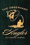 Fly Fishing Journal: Log Book to Log Catches, Track Conditions, and Record Memorable Trips – The Perfect Companion for Anglers and an Ideal Gift for ... Men, Women, and Young Aspiring Fly Fishers