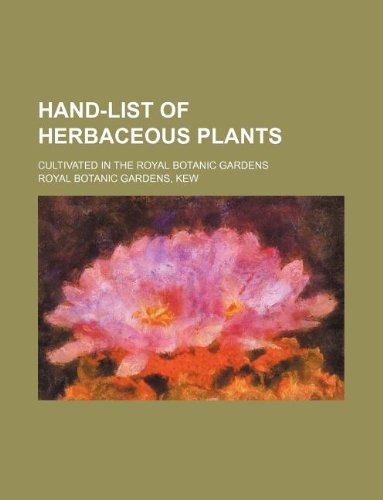 Hand-List of Herbaceous Plants; Cultivated in the Royal Botanic Gardens