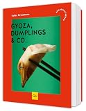 Gyoza, Dumplings & Co.: Der köstliche Küchenratgeber für selbstgemachte Teigtaschen mit kreativen Füllungen
