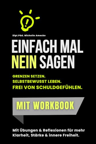 Einfach leichter NEIN SAGEN. Das Buch, das dich glücklich macht. Mit Workbook zum erfolgreichen Nein-Sagen.: Der ultimative Leitfaden: Wie du „Nein“ sagst, ohne dich schlecht zu fühlen.