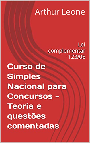 Curso de Simples Nacional para Concursos - Teoria e questões comentadas: Lei complementar 123/06 - Leone, Arthur