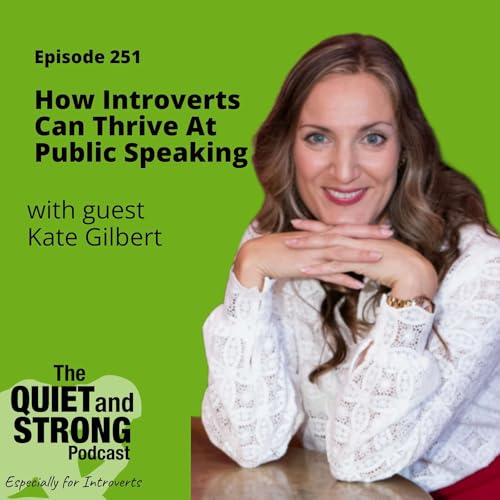 Ep 251 - How Introverts Can Thrive At Public Speaking with guest Kate Gilbert