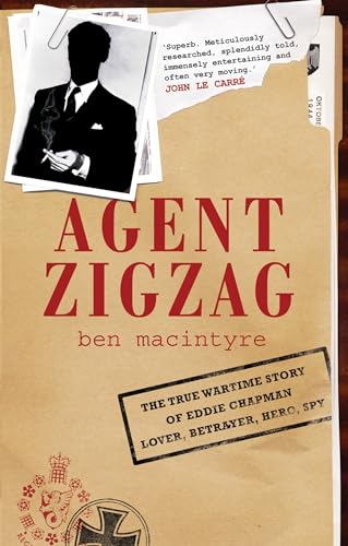 Agent Zigzag: The True Wartime Story of Eddie Chapman: Lover, Betrayer, Hero, Spy.