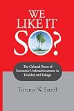 We Like It So?: The Cultural Roots of Economic Underachievement in Trinidad and Tobago (English Edition)