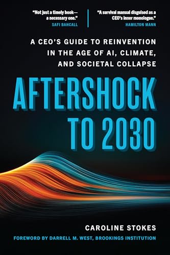 Aftershock to 2030: A CEO's Guide to Reinvention in the Age of AI, Climate, and Societal Collapse