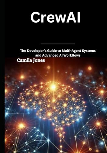 Crewai: The Developer’S Guide To Multi-Agent Systems And Advanced Ai Workflows