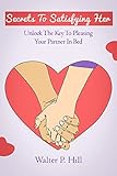  Secrets to Satisfying Her: Unlock the Key to Pleasing Your Partner in Bed (English Edition)