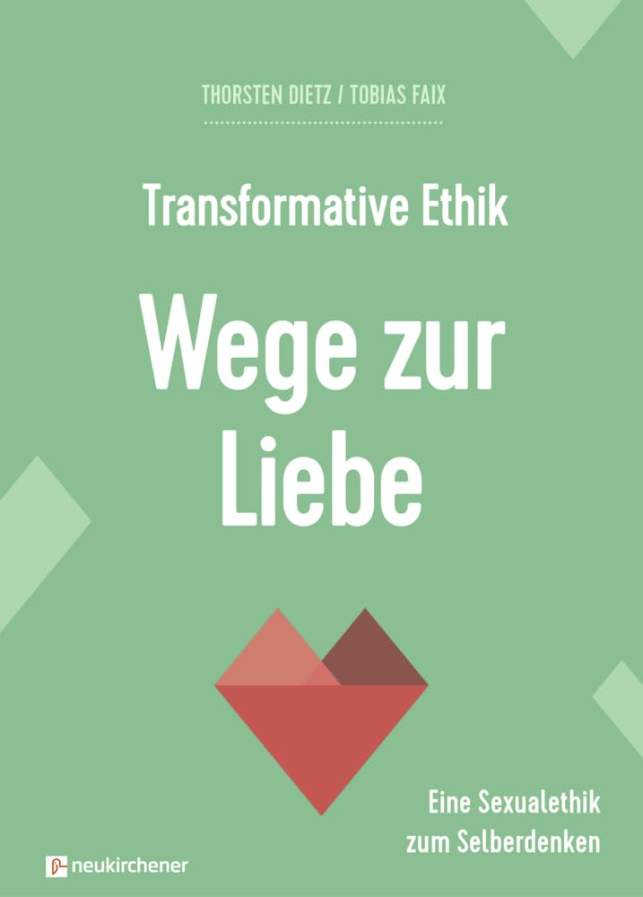 Transformative Ethik - Wege zur Liebe: Eine Sexualethik zum Selberdenken