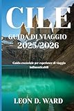 CILE GUIDA DI VIAGGIO 2025/2026: Guida essenziale per esperienze di viaggio indimenticabili
