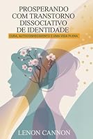 Prosperando com Transtorno Dissociativo de Identidade: Cura, autoconhecimento e uma vida plena B0G4N5S6KC Book Cover