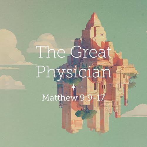 Matthew 9:9-13 – The Great Physician