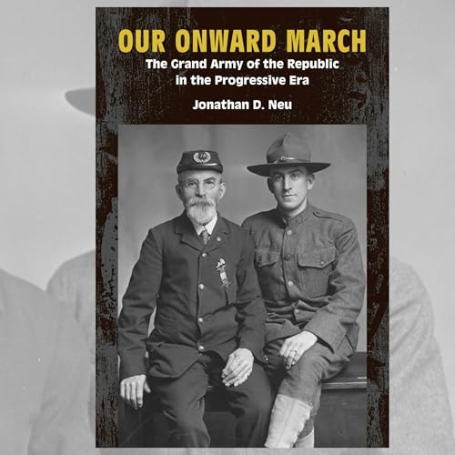 "Our Onward March: The Grand Army of the Republic in the Progressive Era" with Jonathan D. Neu