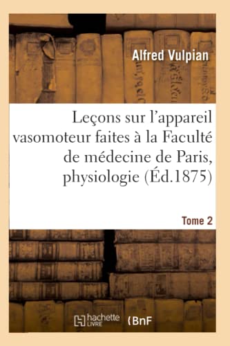 Leçons sur l'appareil vasomoteur faites à la Faculté de médecine de Paris : Tome 2