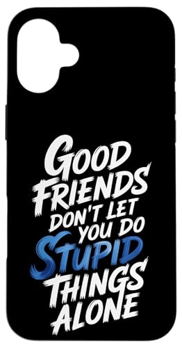 Good Friends Don't Let You Do Stupid Things Alone - �X�}�z�P�[�X iPhone 16 Plus �p