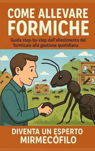 Come Allevare Formiche: Guida step-by-step dall'allestimento del formicaio alla gestione quotidiana. Diventa un Esperto Mirmecofilo