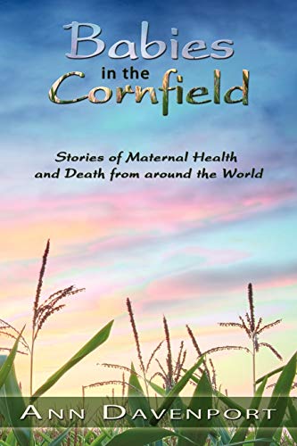 Babies in the Cornfield: Stories of Maternal Health and Death from around the World