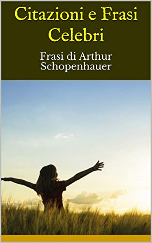 Citazioni E Frasi Celebri Frasi Di Arthur Schopenhauer Ebook Bruce Amazon It Kindle Store