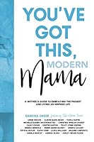 You've Got This, Modern Mama: A Mother's Guide to Embracing the Present and Living an Inspired Life 1989716008 Book Cover