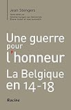  Une guerre pour l\'honneur: La Belgique en 14-18