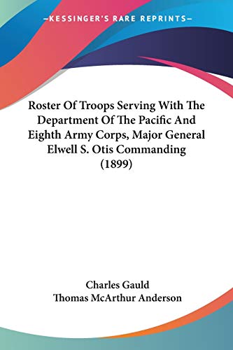 Roster Of Troops Serving With The Department Of The Pacific And Eighth Army Corps, Major General Elwell S. Otis Commanding (1899)