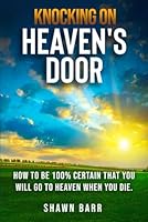 Knocking on Heaven's Door: How to be 100% Certain You Will go to Heaven When You Die B0CQVP915S Book Cover