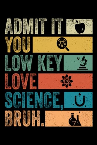 Admit it you low key love Science Bruh journal: Chemistry Science Theme | Bright Instruments | Vibrant Colored | Great for All kids, Teens and Adults |120 College Ruled (6 x 9) Pages Admit it you low key love Science Bruh journal: Chemistry Science Theme | Bright Instruments | Vibrant Colored | Great for All kids, Teens and Adults |120 College Ruled (6 x 9) Pages