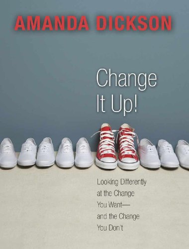 Change It Up: Looking Differently at the Change You Want and the Change You Don't