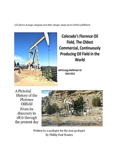 Colorado's Florence Oil Field the Oldest Commercial, Continually Producing, Oil Field in the World: A Pictorial History of the Florence Oil Field From its Discovery in 1872 Through the Present Day