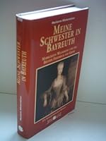 Meine Schwester in Bayreuth. Markgräfin Wilhelmine und ihr Bruder Friedrich der Große. 3798702543 Book Cover
