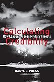 Calculating Credibility: How Leaders Assess Military Threats (Cornell Studies in Security Affairs)