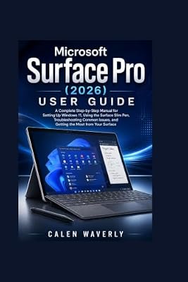 Microsoft Surface Pro (2026) User Guide: A Complete Step-by-Step Manual for Setting Up Windows 11, Using the Surface Slim Pen, Troubleshooting Common Issues, and Getting the Most from Your Surface