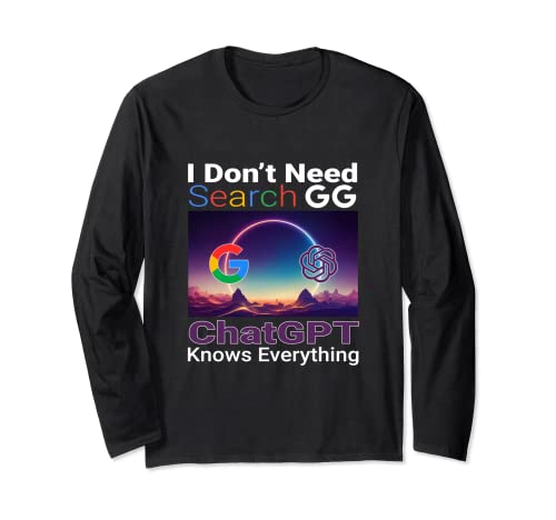 I Don't Need Search Google, ChatGPT Knows Everything Long Sleeve T-Shirt