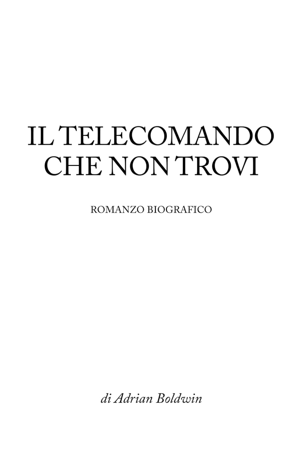 IL TELECOMANDO CHE NON TROVI: Romanzo biografico