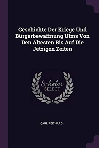 Geschichte Der Kriege Und Bürgerbewaffnung Ulms Von Den Ältesten Bis Auf Die Jetzigen Zeiten