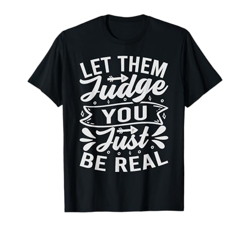 Let Them Judge You Just Be Real - Inspirational Empowerment Camiseta