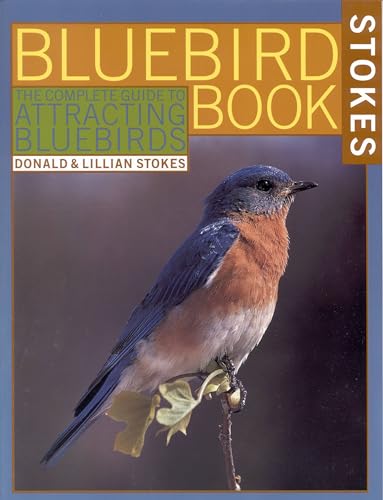 The Bluebird Book: The Complete Guide to Attracting Bluebirds (Stokes Backyard Nature Books)