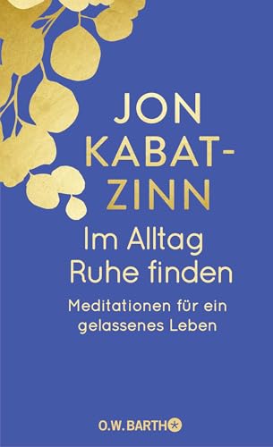 Im Alltag Ruhe finden: Meditationen für ein gelassenes Leben | Jubiläumsausgabe (O. W. Barth-Bibliothek der Spiritualität)