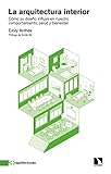 La arquitectura interior: Cómo su diseño influye en nuestro comportamiento, salud y bienestar: 4 (ARQUITECTURAS)