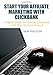 Start Your Affiliate Marketing With Clickbank: Helpful Guide To Process Clickbank And How To Earn From It