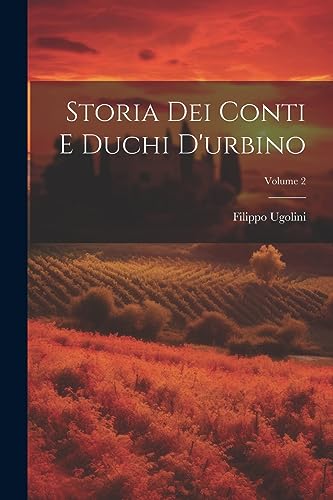Storia Dei Conti E Duchi D'urbino; Volume 2 (French Edition)