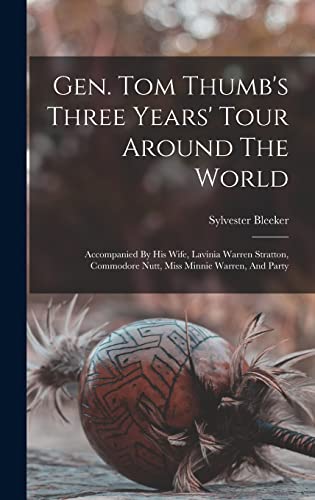 Gen. Tom Thumb's Three Years' Tour Around The World: Accompanied By His Wife, Lavinia Warren Stratton, Commodore Nutt, Miss Minnie Warren, And Party