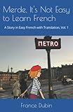 Merde, It's Not Easy to Learn French: A Story In Easy French with Translation Volume 1 (The Merde...