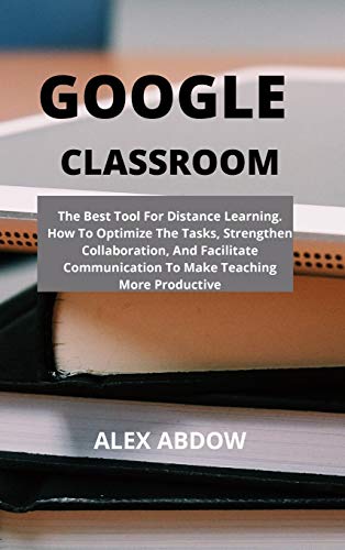 Google Classroom: The Best Tool For Distance Learning. How To Optimize The Tasks, Strengthen Collaboration, And Facilitate Communication To Make Teaching More Productive image 3